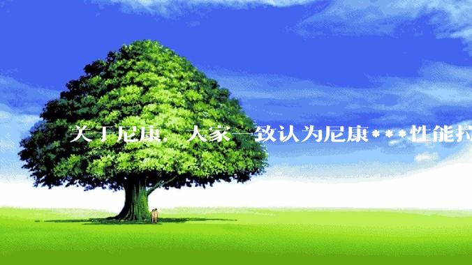 关于尼康，大家一致认为尼康***性能拉胯。可是我有一个疑惑是，我们普通人真的需要那些***性能吗？